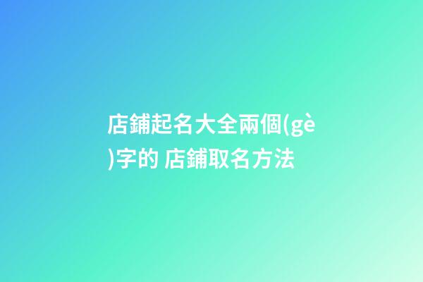店鋪起名大全兩個(gè)字的 店鋪取名方法-第1張-店鋪起名-玄機(jī)派